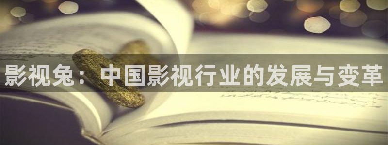 天龙影院手机：影视兔：中国影视行业的发展与变革