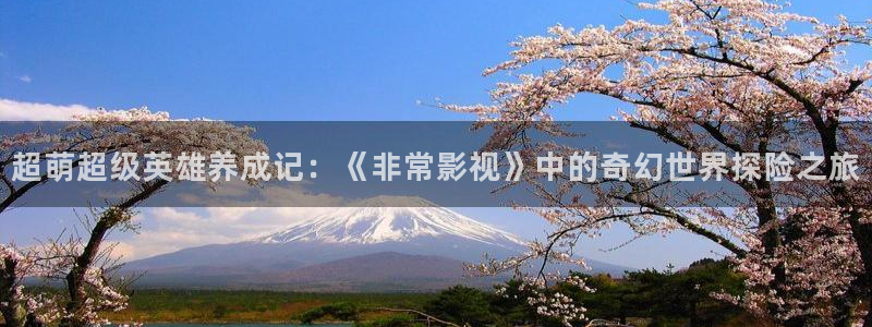 天龙东风：超萌超级英雄养成记：《非常影视》中的奇幻世界探险之旅